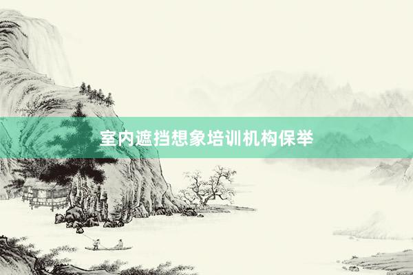 室内遮挡想象培训机构保举
